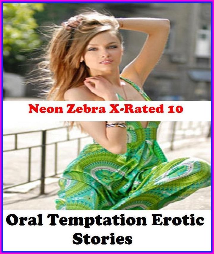 Fetish:	Neon Zebra X-Rated 10!	Oral Temptation Erotic Stories	( Erotic Photography, Erotic Stories, Nude Photos, Naked , Adult Nudes, Breast, Domination, Bare Ass, Lesbian, She-male )