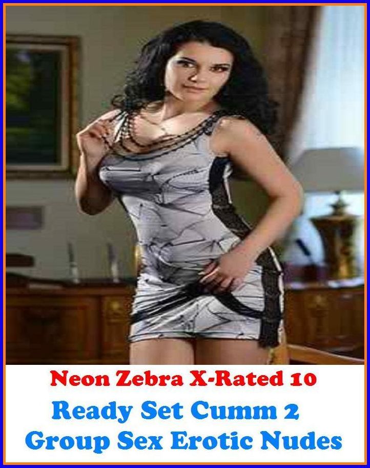 Erotic Romance: Neon Zebra X-Rated 10! Ready Set Cumm 2 Group Sex Erotic Nudes ( Erotic Photography, Erotic Stories, Nude Photos, Naked , Adult Nudes, Breast, Domination, Bare Ass, Lesbian, She-male )