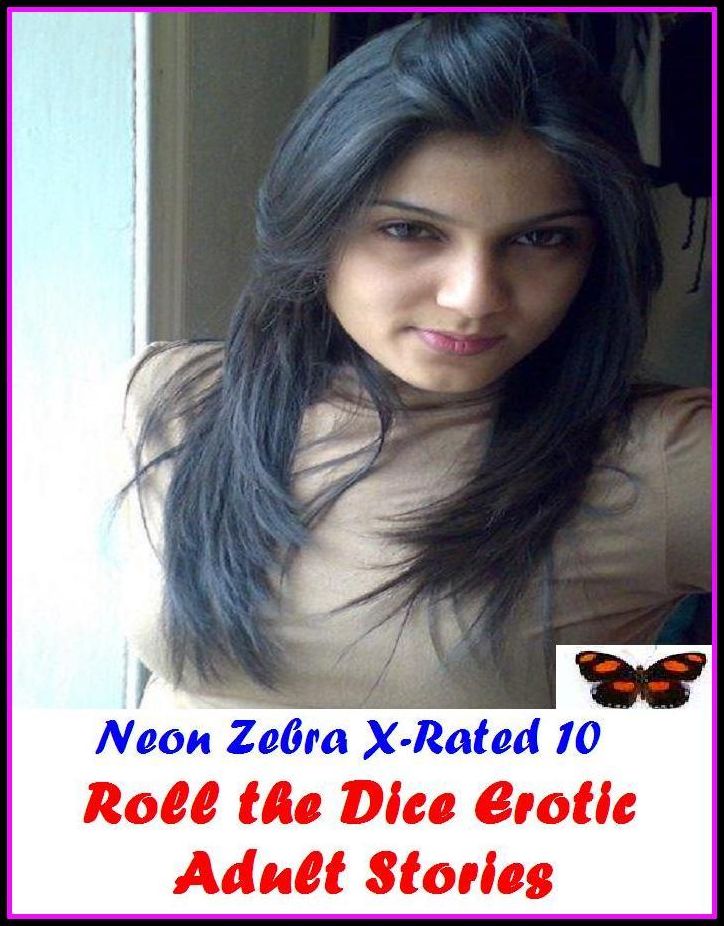 XXX: Neon Zebra X-Rated 10!	Roll the Dice Erotic Adult Stories (Memories of Stephanie, First Time Experience couple, First Time College Neighbor couple, The Traveling Salesman)	( Erotic Photography, Erotic Stories, Nude Photos, Naked , she-male)