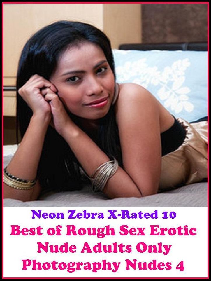XXX: Neon Zebra X-Rated 10! Best of"Rough Sex Erotic Nude Adults Only Photography Nudes 4" ( Erotic Photography, Erotic Stories, Nude Photos, Naked , Adult Nudes, Breast, Domination, Bare Ass, Lesbian, She-male, XXX )