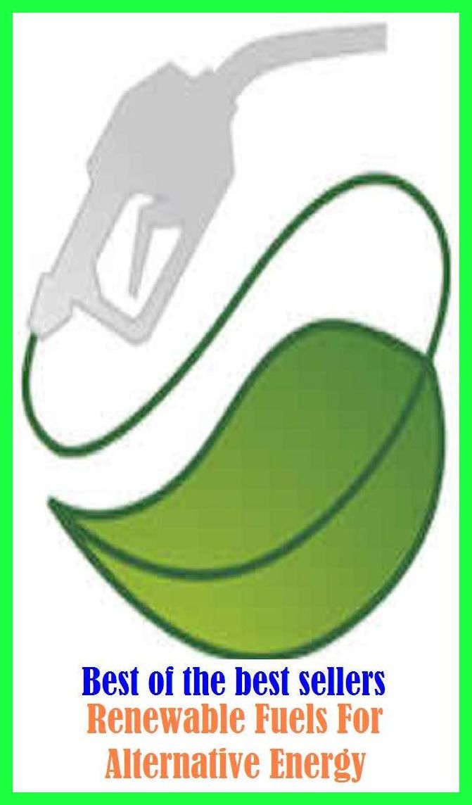 Best of the best sellers Renewable Fuels For Alternative Energy ( energy, efficiency, intensity, power, spirit, stamina, strength, toughness, vitality, activity, force, forcefulness, heat, service, current, voltage, electromagnetism )