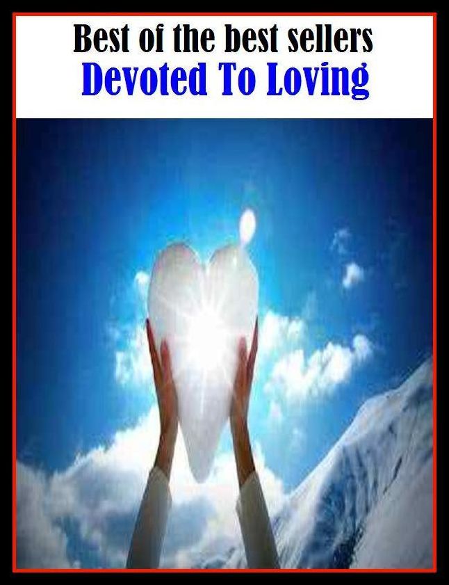 Best of the best sellers Devoted To Loving ( adventure, fantasy, romantic, action, fiction, humorous, historical, detective, thriller, crime, journey, battle, war, science fiction, amazing, mystery, horror, romance )
