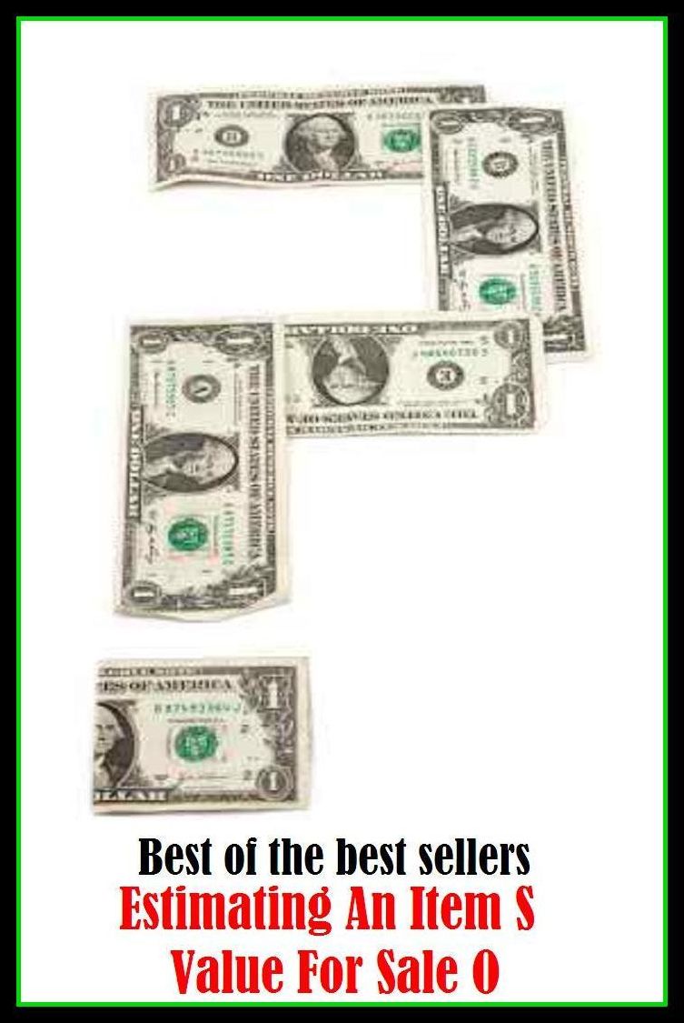 Best of the Best Sellers Estimating An Item S Value For Sale O (standard, norm, par, alloy, grade, worth, price, cost, expense, charge)