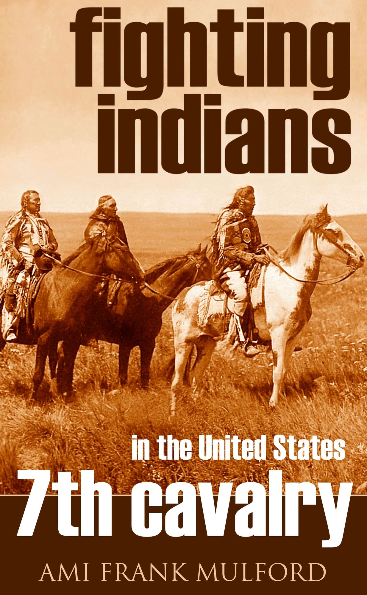 Fighting Indians in the 7th United States Cavalry: By a member of Company "M"