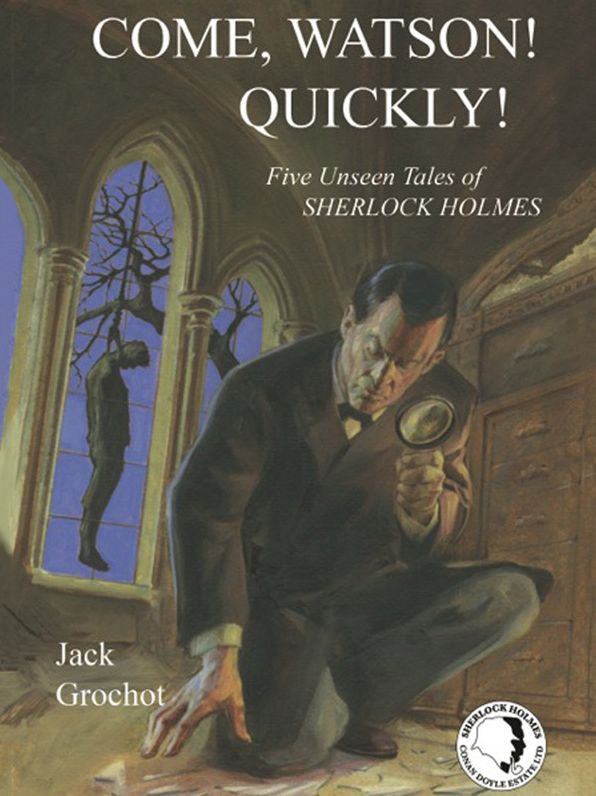 COME, WATSON! QUICKLY! : Five Unseen Tales of SHERLOCK HOLMES