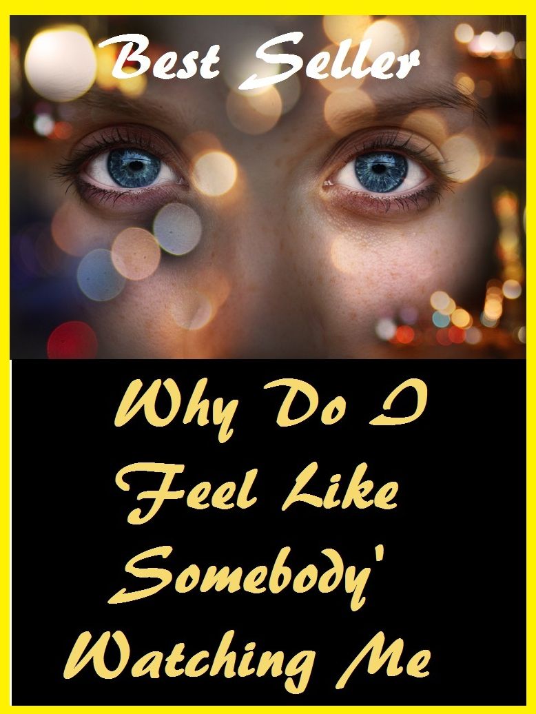 99 Cent Best Seller Why Do I Feel Like Somebody' Watching Me ( Self-Help, Abuse, Relationships, police, Private eye, Law enforcement, Hiding, Watching, unseen, Invisible, Self, Mental illness, )