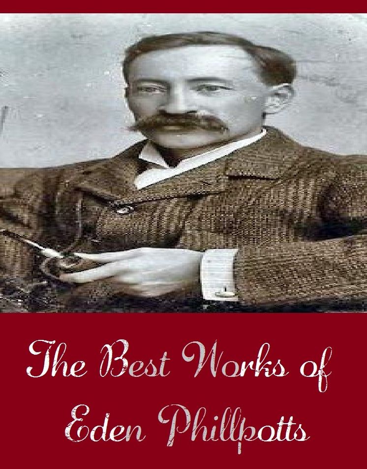 The Best Works of Eden Phillpotts (Best Works Include Children of the Mist, Lying Prophets, The Grey Room, The Spinners, The Three Brothers, The Torch and Other Tales)