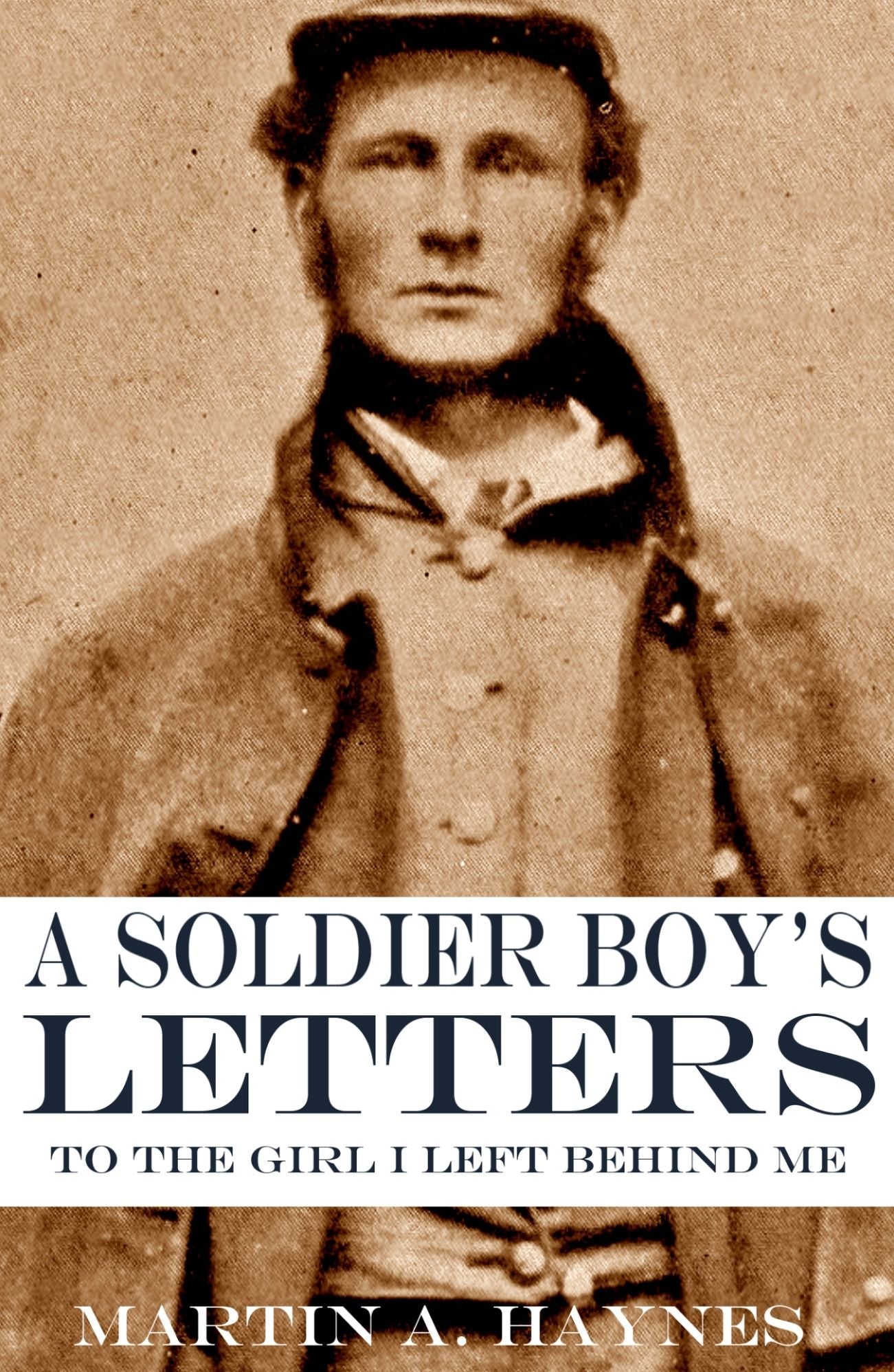 A Soldier Boy's Letters to "The Girl I Left Behind Me" (Expanded, Annotated)