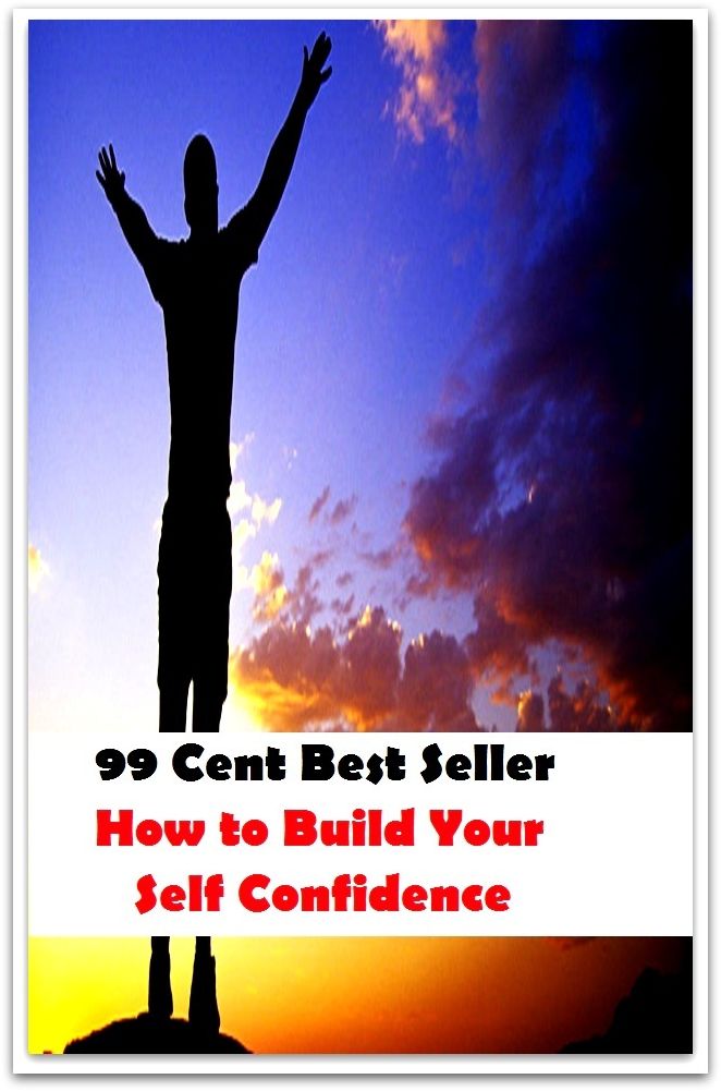 99 Cent Best Seller How to Build Your Self Confidence ( potency, pledge, dominance, assurance, authorization, trust, self-confidence, say-so, self-assurance, federal agency, agency, bureau, sureness, confidence, government agency, office )