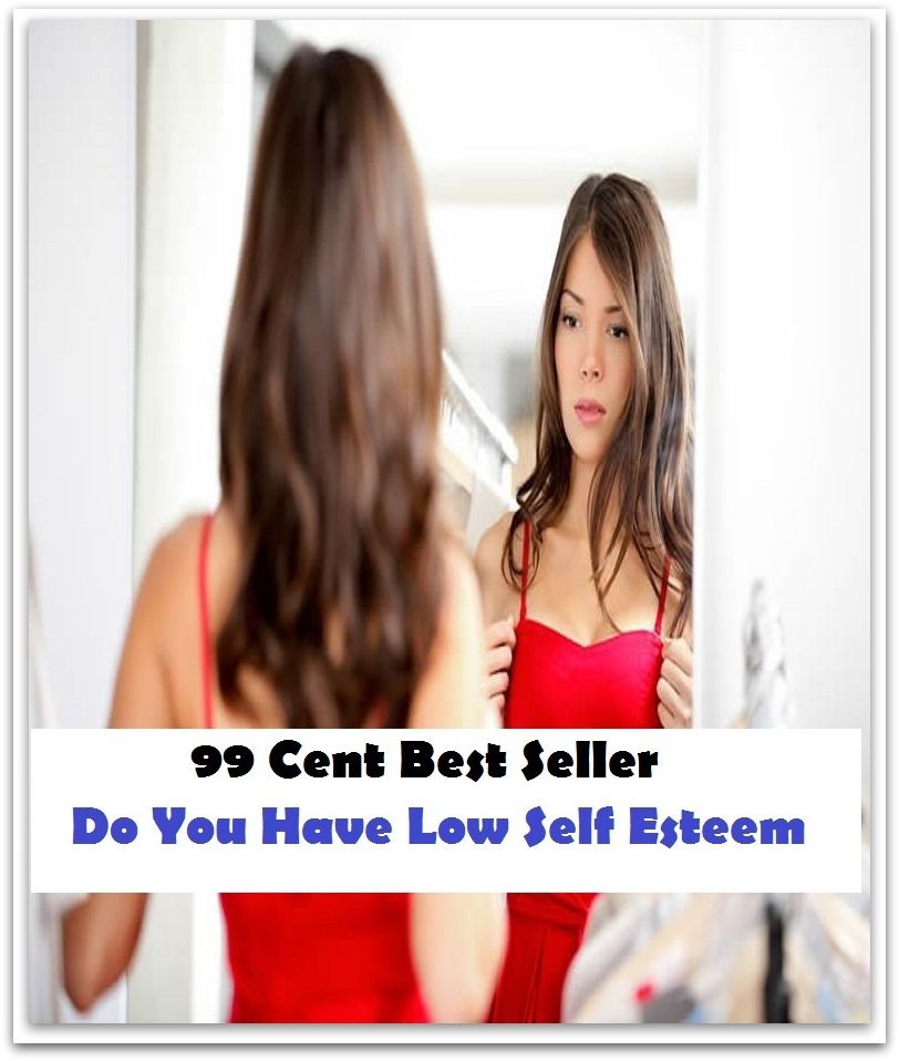 99 Cent Best Seller Do You Have Low Self Esteem ( paying attention, wish, admiration, respectfulness, esteem, respect, regard, deference, attentiveness, obedience, gaze, heed, compliments )