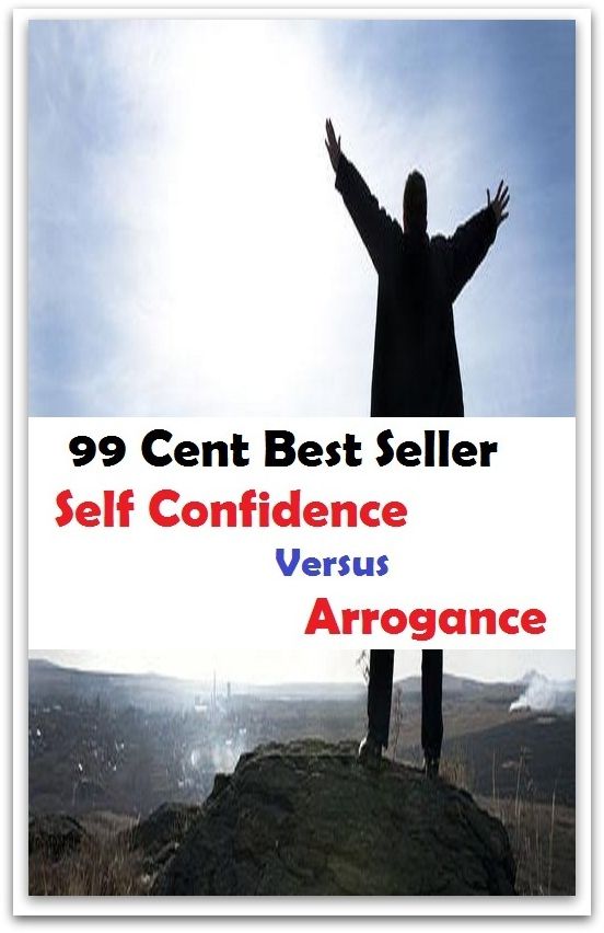 99 Cent Best Seller Self Confidence Versus Arrogance ( potency, pledge, dominance, assurance, authorization, trust, self-confidence, say-so, self-assurance, federal agency, agency, bureau, sureness, confidence, government agency, office )