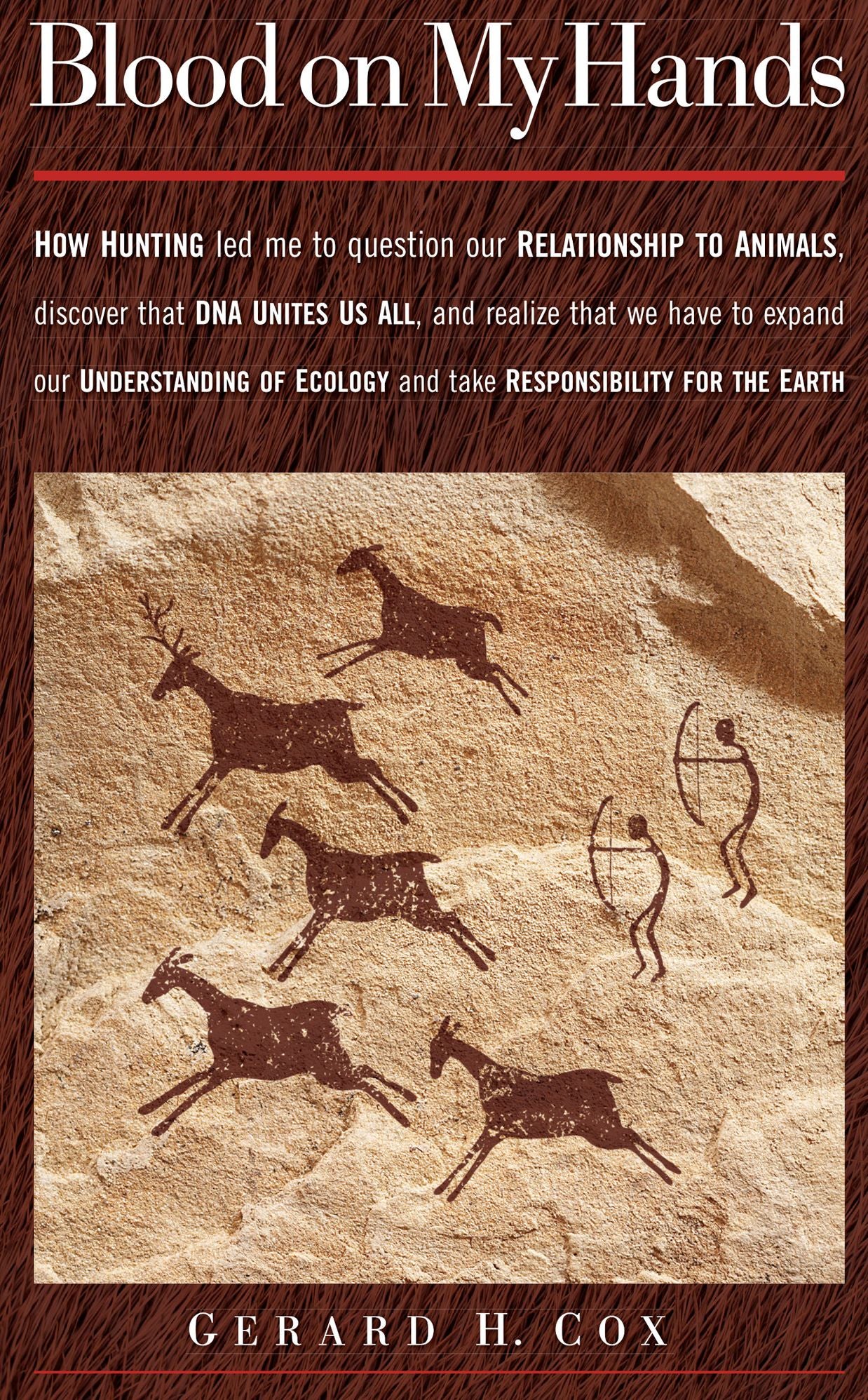 Blood on My Hands: How hunting led me to question our relationship to animals, discover that DNA unites us all, and realize that we have to expand our understanding of ecology and take responsibility for the Earth