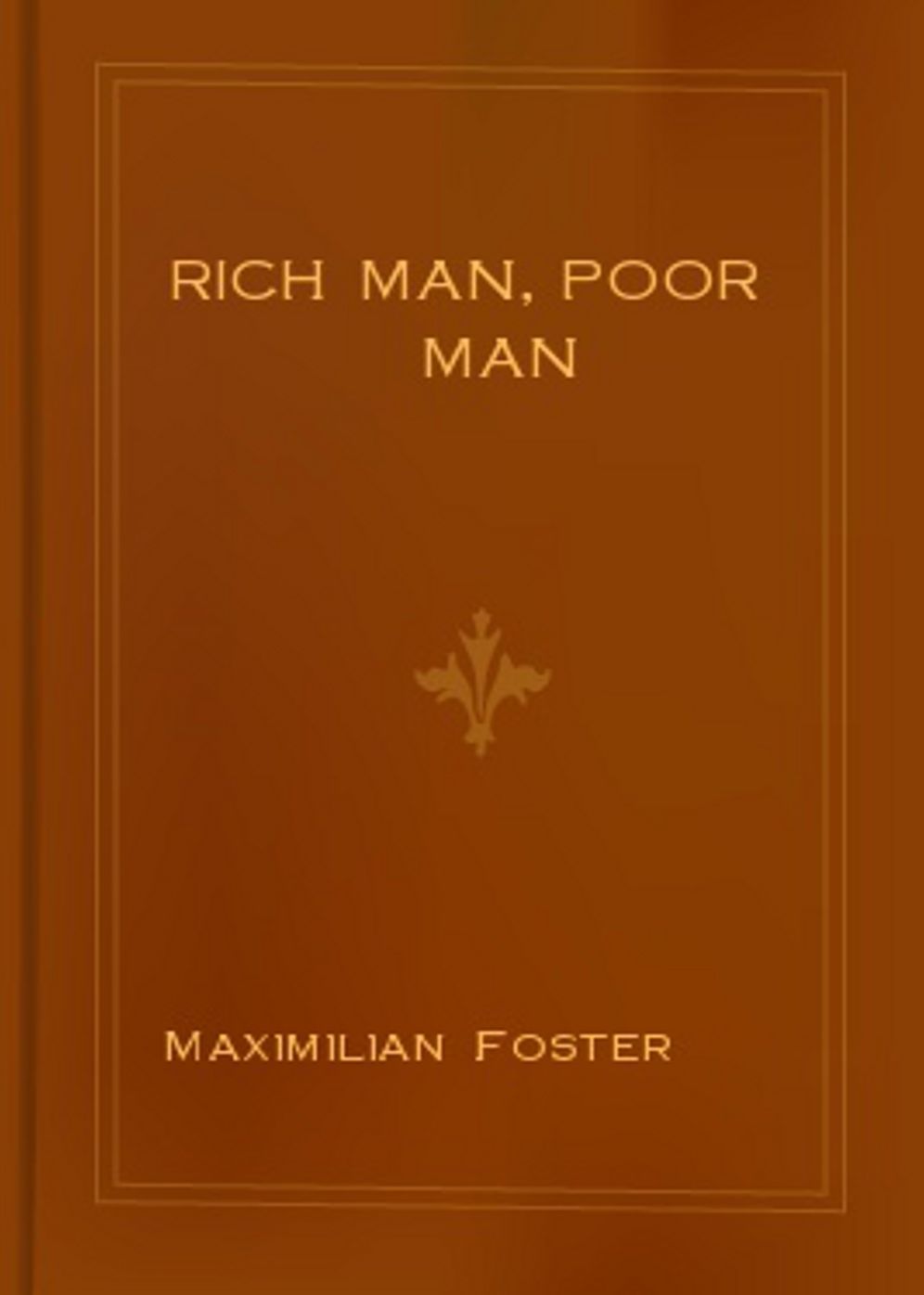 Rich Man, Poor Man: A Fiction And Literature Classic By Maximilian Foster! AAA+++