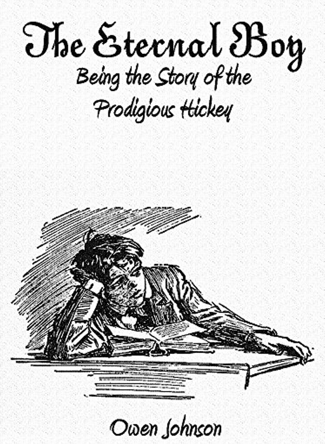 The Eternal Boy: Being the Story of the Prodigious Hickey! A Fiction & Literature Classic By Owen Johnson! AAA+++
