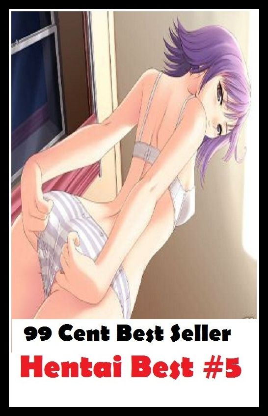 99 Cent Best Seller Hentai Best #5 ( sex, porn, real porn, BDSM, bondage, oral, anal, erotic, erotica, xxx, gay, lesbian, hand job, blowjob, erotic sex stories, shemale, nudes )