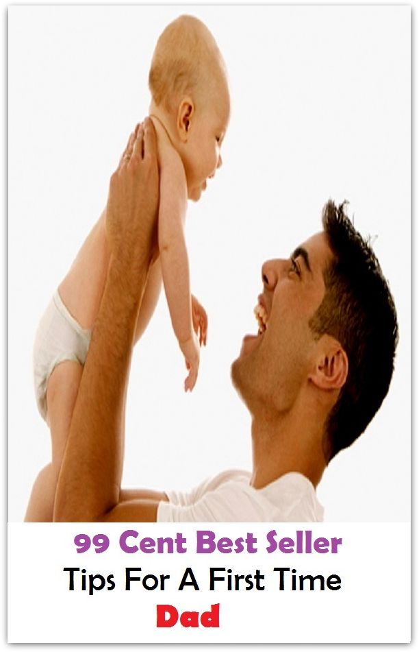 99 Cent Best Seller Tips For A First Time Dad ( way, method, means, technique, mode, system, approach, manner, line of attack, routine )