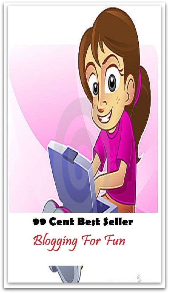 99 Cent Best Seller Blogging For Fun ( personal website, online journal, site, diary, journal, record, many bloggers, bloggers maintain)