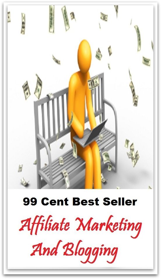 99 Cent Best Seller Affiliate Marketing And Blogging (Affiliate marketing, Theology, Ethics, Chicken Soup, Thought, Theory, Self Help, Mystery, romance, action, adventure, sci fi, science fiction, drama, horror, thriller, classic)