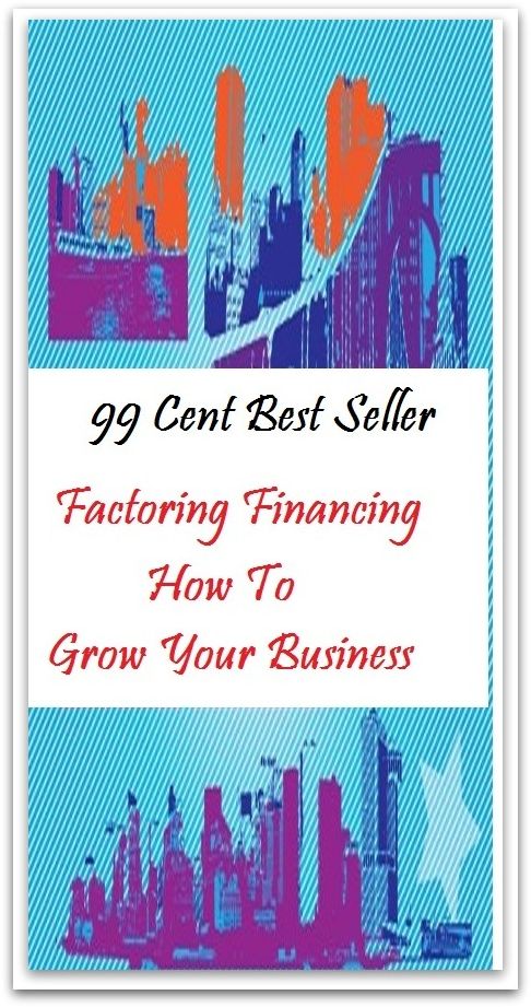 99 Cent Best Seller Factoring Financing How To Grow Your Business ( managing, organization, running, supervision, administration, management, direction, admin, command, control, care )