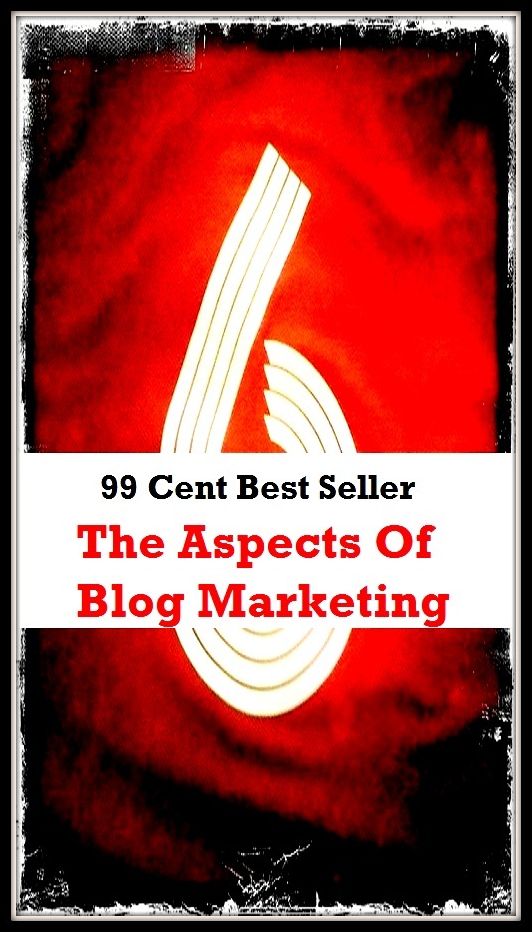99 Cent Best Seller The Aspects Of Blog Marketing ( business articles, business documents, Small business tips, media, trade shows, Frugal Marketing, digital marketing, Guerilla Marketing Tactics, Internet Marketing )