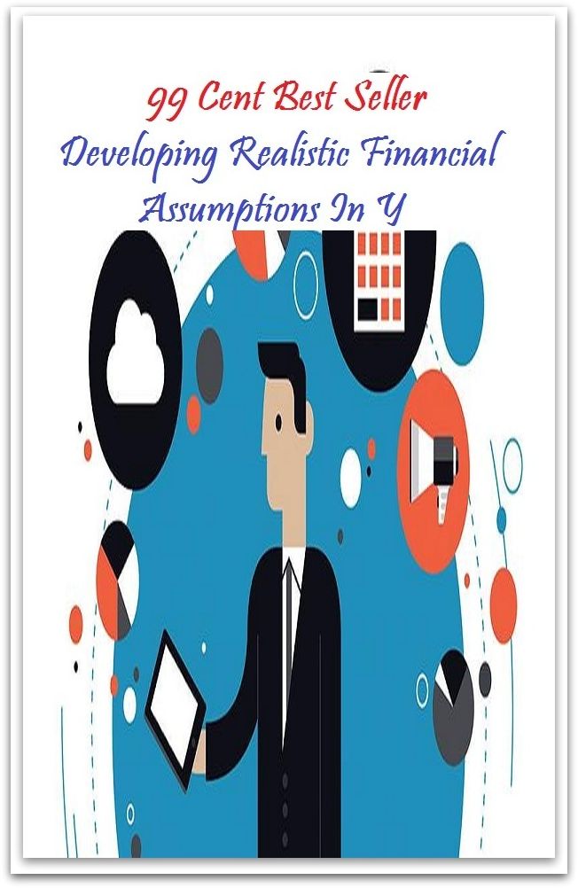 99 Cent Best Seller Developing Realistic Financial Assumptions In Y ( managing, organization, running, supervision, administration, management, direction, admin, command, control, care )