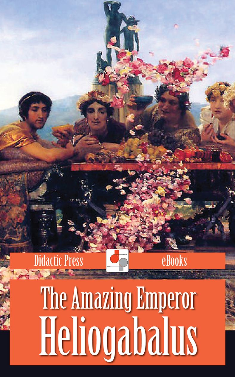 The Amazing Emperor Heliogabalus