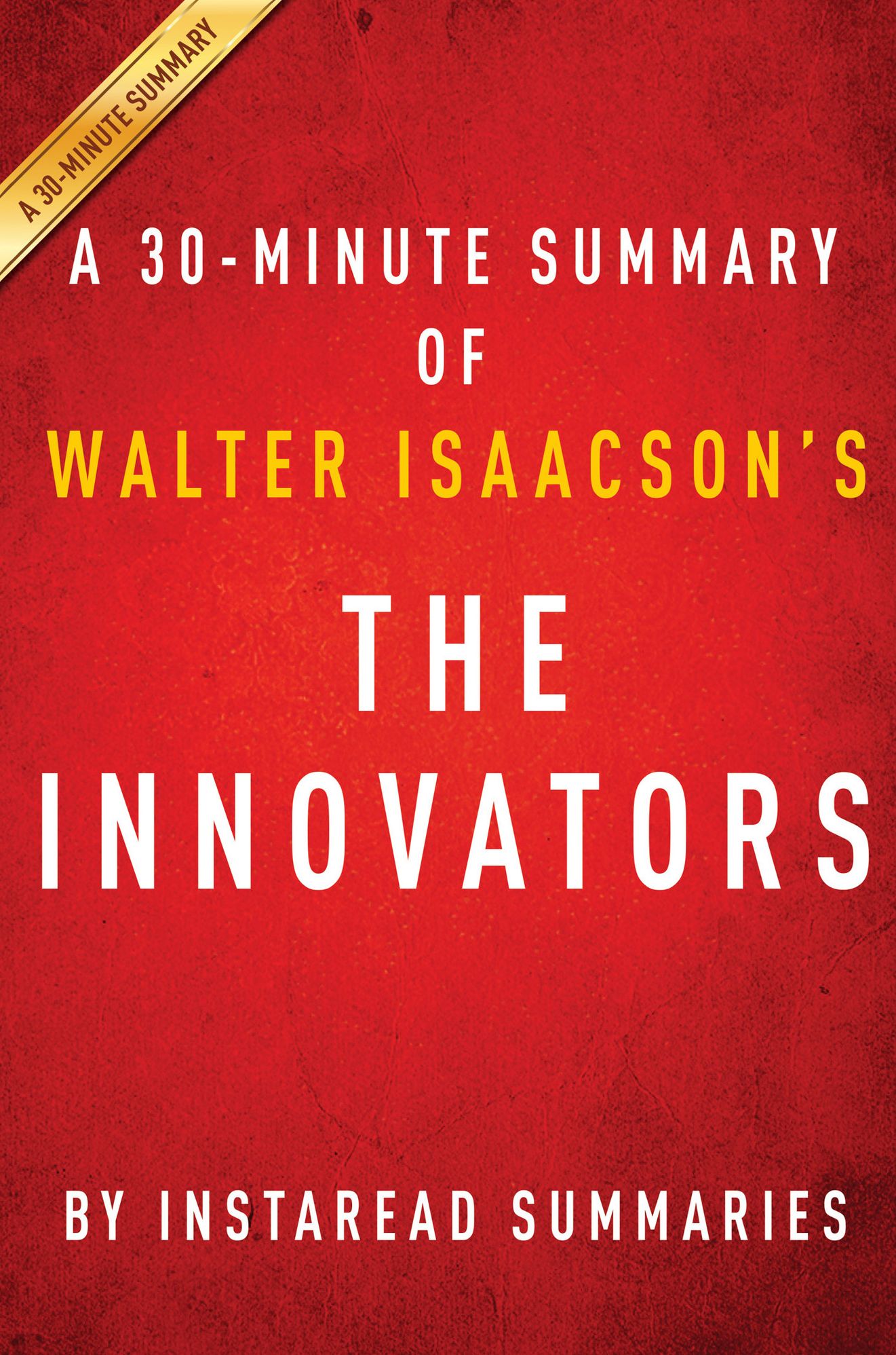 The Innovators by Walter Isaacson - A 30-minute Summary