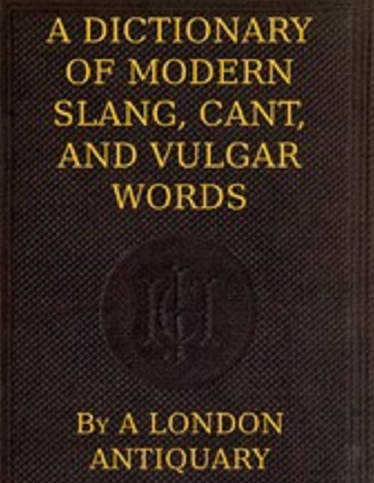 A Dictionary of Slang, Cant, and Vulgar Words