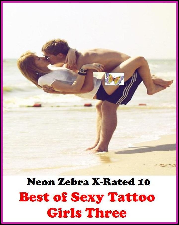XXX: Neon Zebra X-Rated 10! Best of"Sexy Tattoo Girls Three" ( Erotic Photography, Erotic Stories, Nude Photos, Naked , Adult Nudes, Breast, Domination, Bare Ass, Lesbian, She-male, Gay, Fetish, Bondage, Sex, Erotic, Erotica )