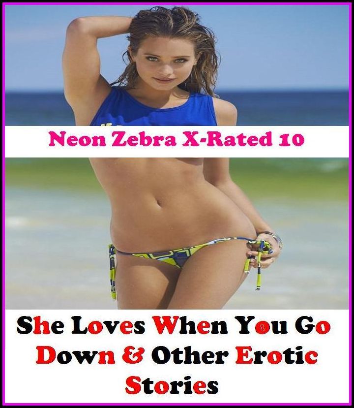 Erotic Stories for Women: Neon Zebra X-Rated 10! She Loves When You Go Down & Other Erotic Stories ( Erotic Photography, Erotic Stories, Nude Photos, Naked , Adult Nudes, Breast, Domination, Bare Ass, Lesbian, She-male )