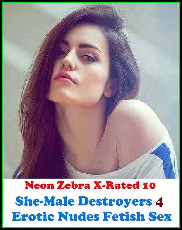 Erotic Stories for Women: Neon Zebra X-Rated 10! She-Male Destroyers 4 Erotic Nudes Fetish Sex ( Erotic Photography, Erotic Stories, Nude Photos, Naked , Adult Nudes, Breast, Domination, Bare Ass, Lesbian, She-male )
