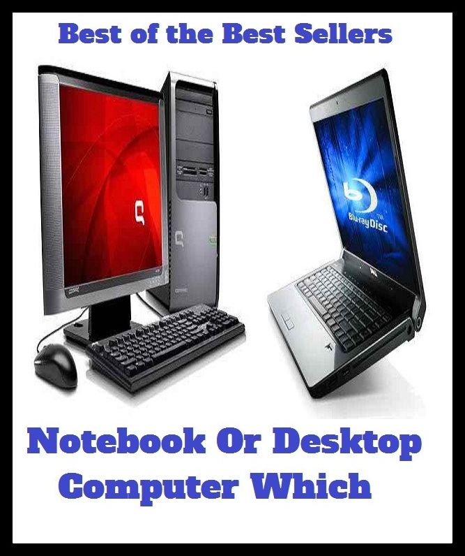 Best of the Best Sellers Notebook Or Desktop Computer Which (analyzer, receptor, calculator, printer, collator, phase discriminator, computer hardware, memory tubes, data processor, information)