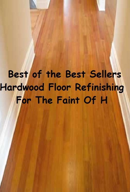 Best of the best seller Hardwood Floor Refinishing For The Faint Of H(everyday,ordinary,family,home,plain,domiciliary,homey,homely,domestic,homelike)