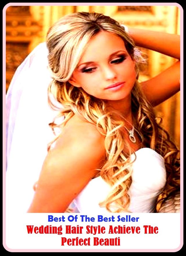 Best of the Best Sellers Wedding Hair Style Achieve The Perfect Beauti ( admirable, wonderful, aesthetically appealing, well done, appealing, superior, artistic, sublime, attractive, splendid, bonny, smashing, )