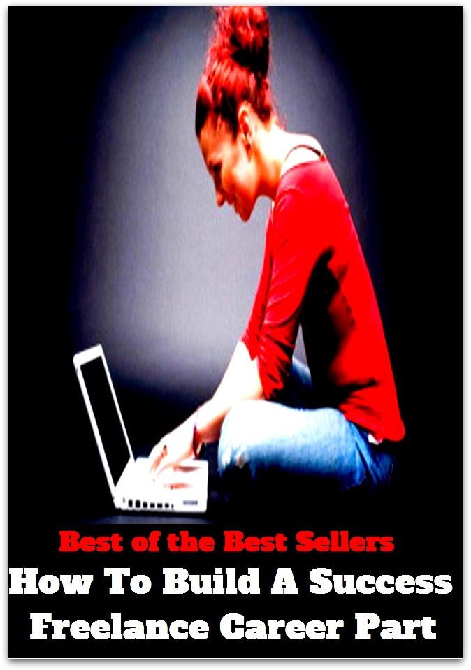 best of the best seller How To Build A Success Freelance Career Part (accomplishment ,achievement, advance, benefit, boom, fame, gain, happiness, profit, progress, prosperity, realization, triumph)
