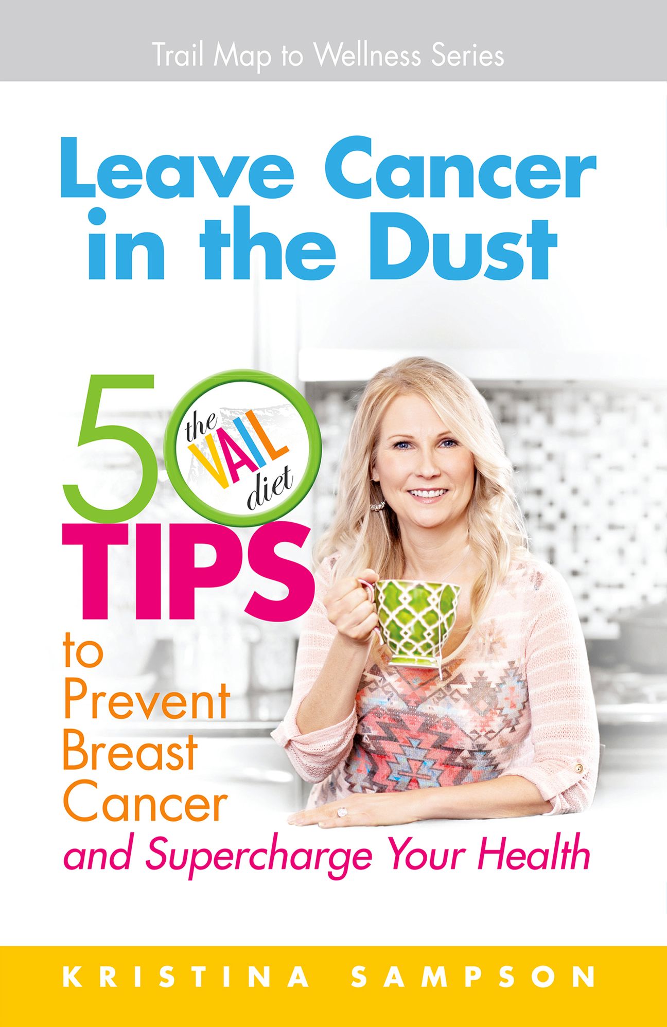 Leave Cancer in the Dust: 50 Tips to Prevent Breast Cancer and Supercharge Your Health