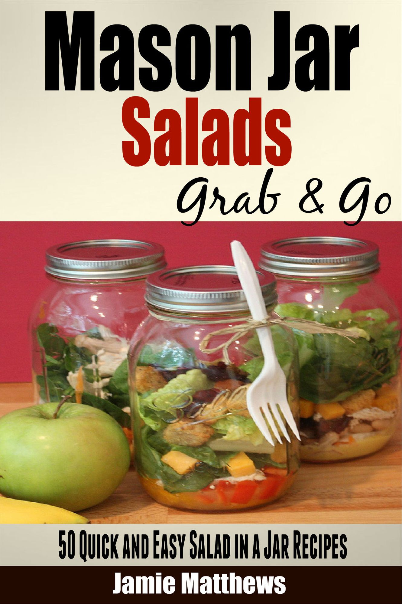 Mason Jar Salads:Quick and Easy Salad in a Jar Recipes to Grab and Go
