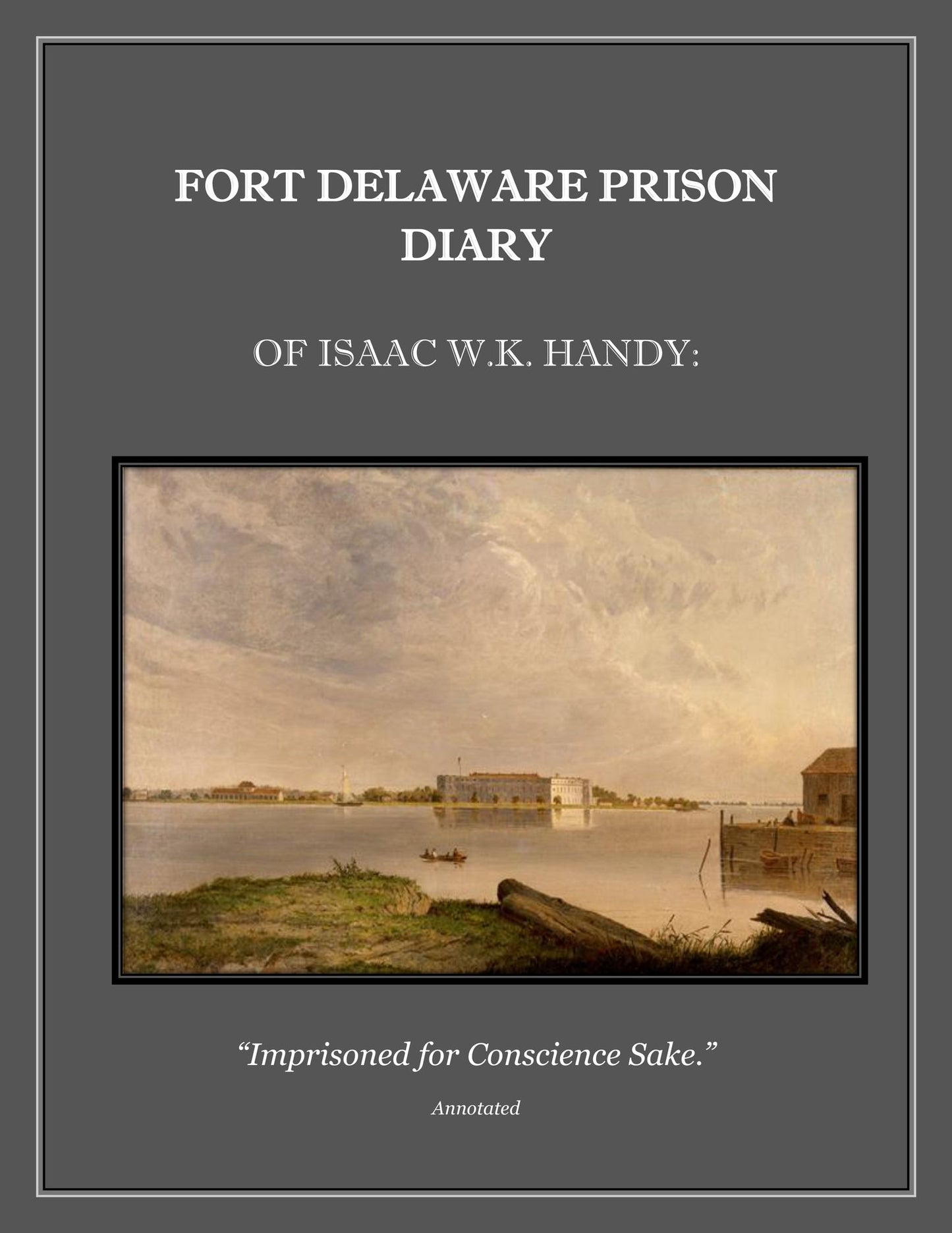Fort Delaware Prison Diary of Rev. Isaac W. K. Handy: Imprisoned for Conscience Sake