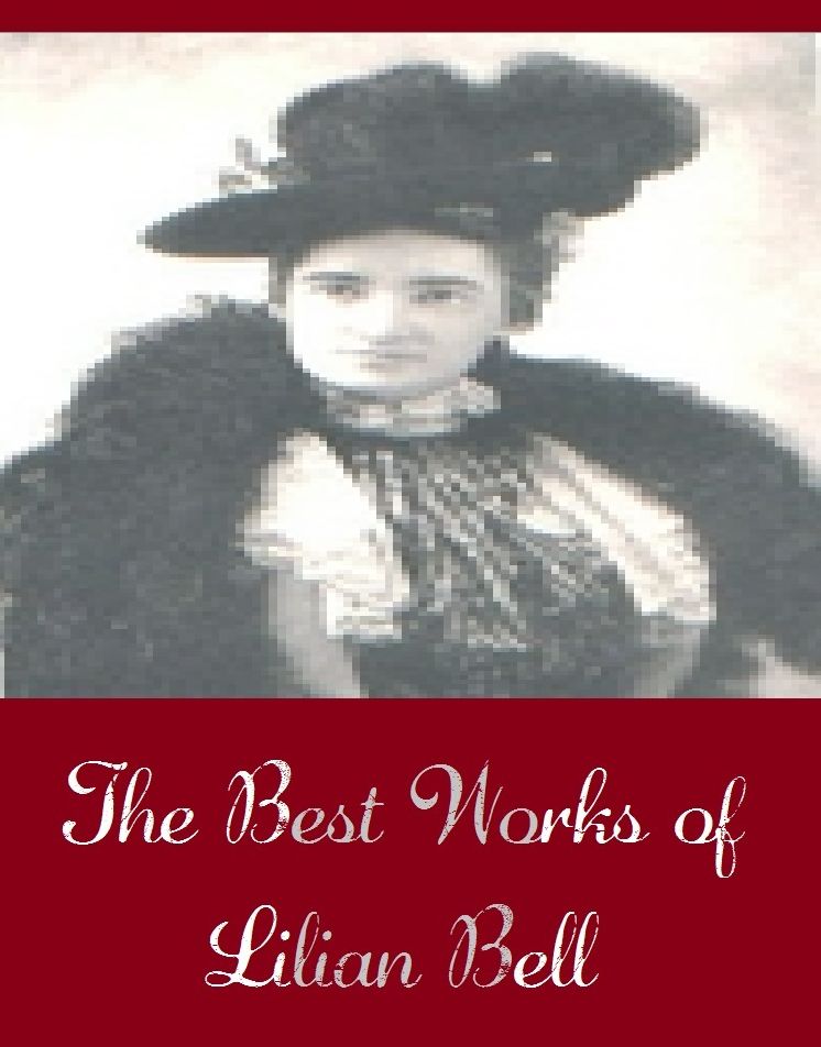 The Best Works of Lilian Bell (Best Works Include Abroad with the Jimmies, As Seen By Me, At Home with the Jardines, From a Girl's Point of View, The Love Affairs of an Old Maid)