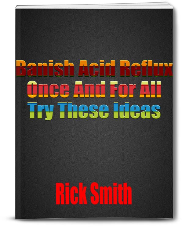 Banish Acid Reflux Once And For All Try These Ideas