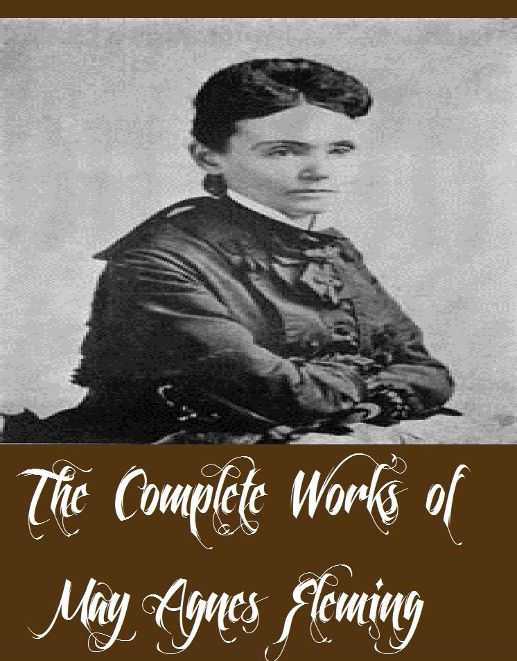 The Complete Works of May Agnes Fleming (13 Complete Works of May Agnes Fleming Including A Mad Marriage, A Terrible Secret, Carried By Storm, Magdalennp