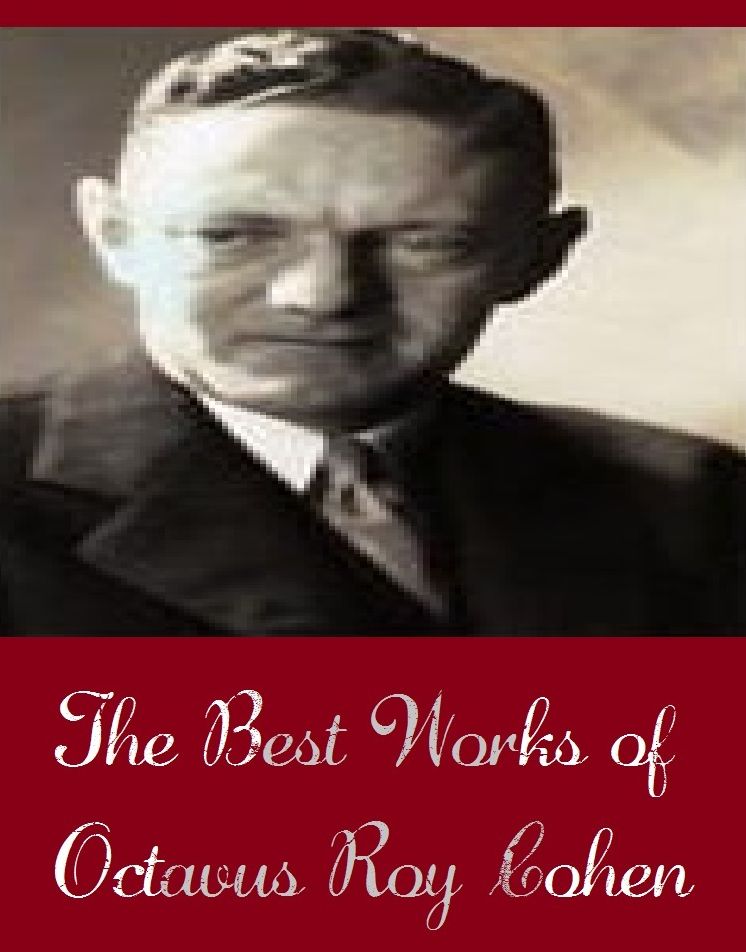 The Best Works of Octavus Roy Cohen (Best Works Include Forbidden Fruit, Gray Dusk, Midnight, Polished Ebony, Six Seconds of Darkness, The Corpse That Walked)