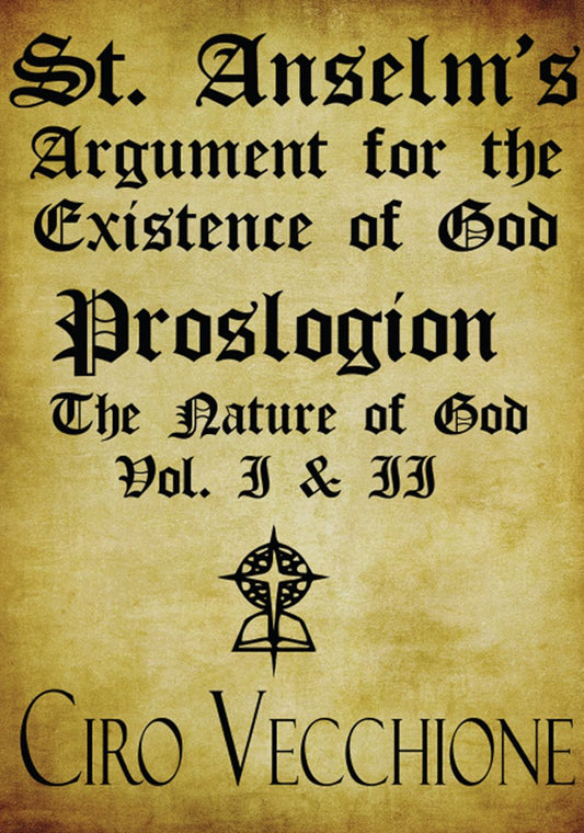 St. Anselm's Argument for the Existence of God: PROSLOGION The Nature of God Vol. I and II