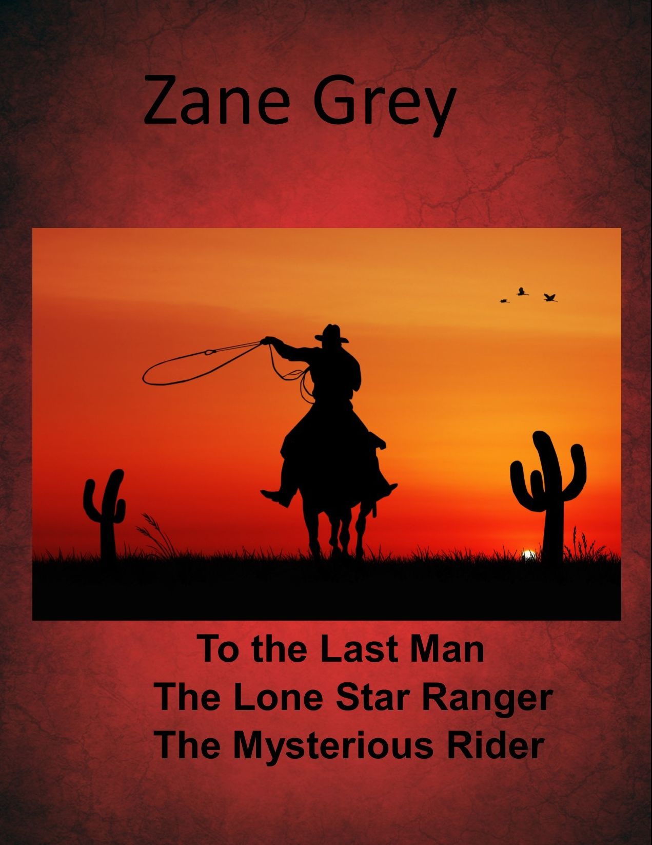 Zane Grey Western Combo Collection Volume I To the Last Man, The Lone Star Ranger, The Mysterious Rider
