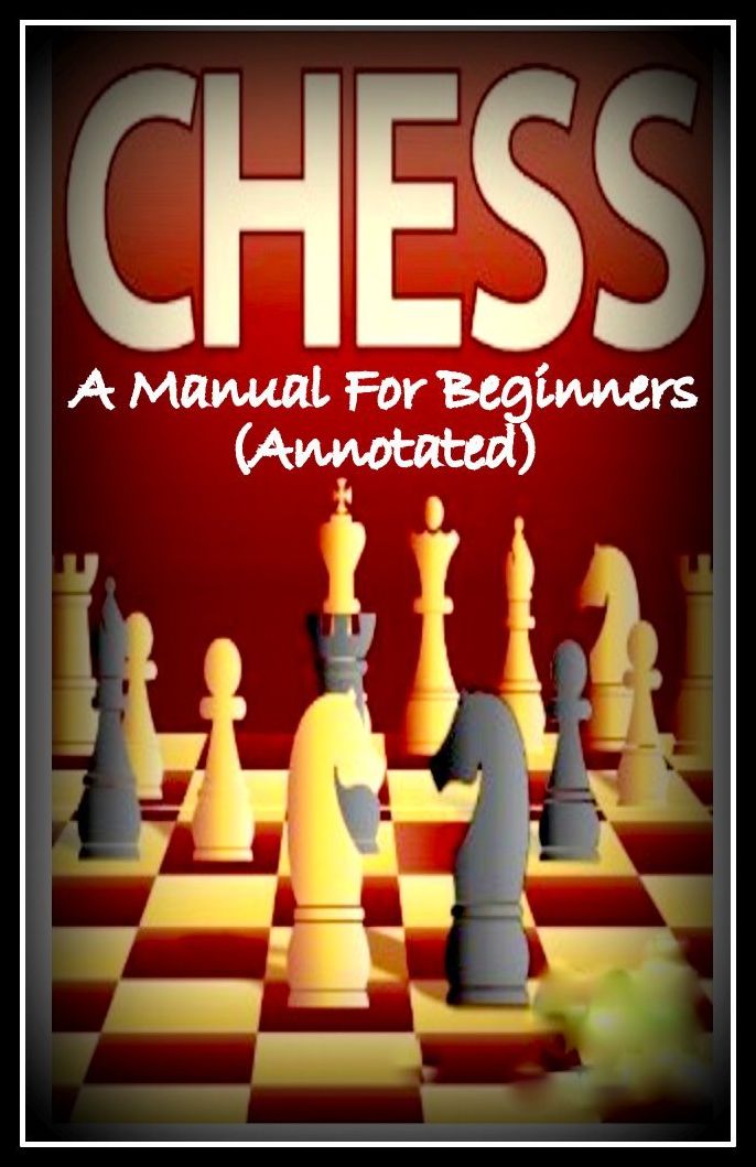 Best Sellers Chess A Manual for Beginners (Annotated) ( best games, road trip games, chess for beginners, playing chess, how to play chess, chess strategy, chess, checkers)