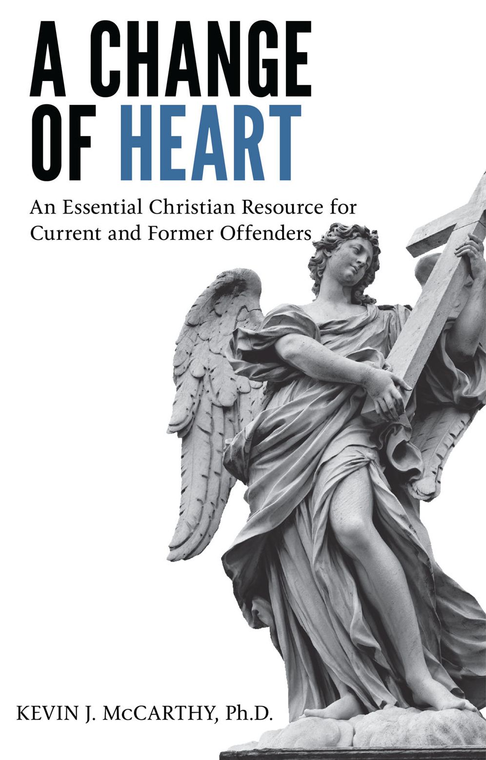 A Change of Heart: An Essential Christian Resource for Current and Former Offenders
