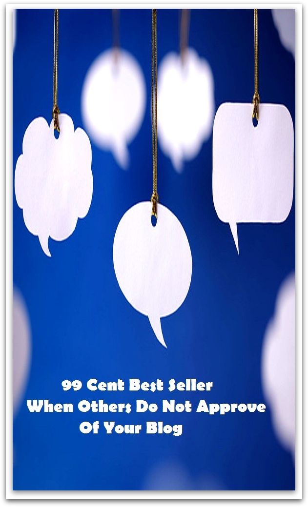 99 Cent Best Seller When Others Do Not Approve Of Your Blog 99 Cent Best Seller Learning About Blogging 99 Cent Best Seller Learning About Blogging ( managing, organization, running, supervision, administration, management, command, cont