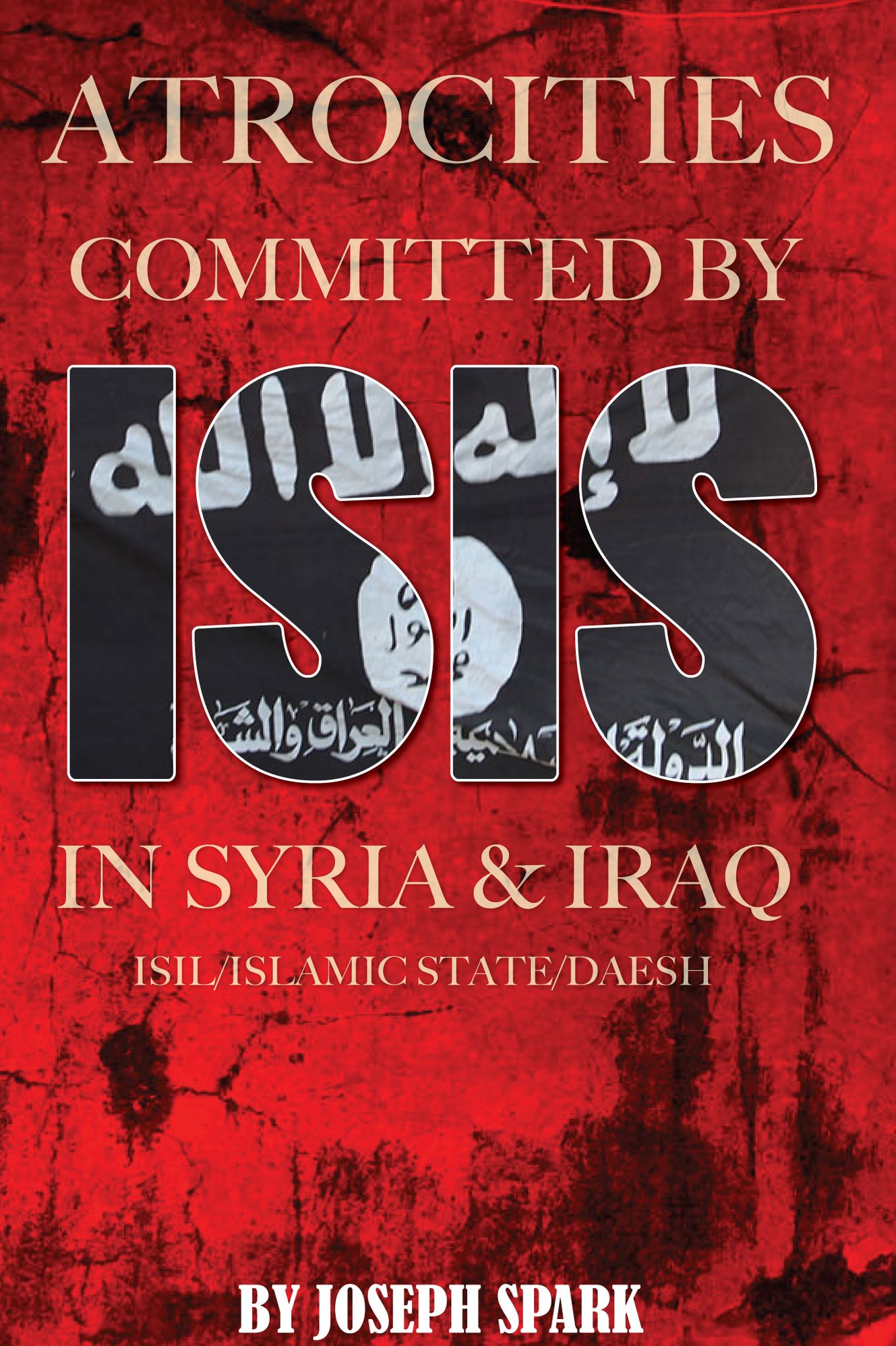 Atrocities Committed By ISIS in Syria & Iraq: ISIL/Islamic State/Daesh