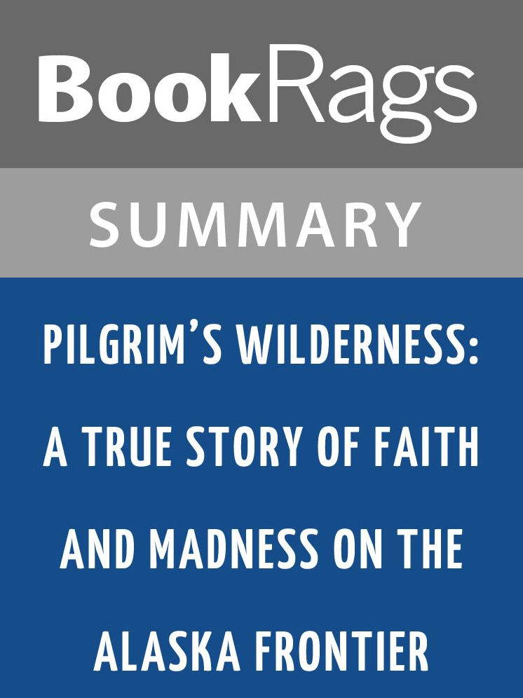 Pilgrim's Wilderness: A True Story of Faith and Madness on the Alaska Frontier by Tom Kizzia l Summary & Study Guide