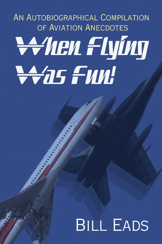 When Flying Was Fun!: An Autobiographical Compilation of Aviation Anecdotes